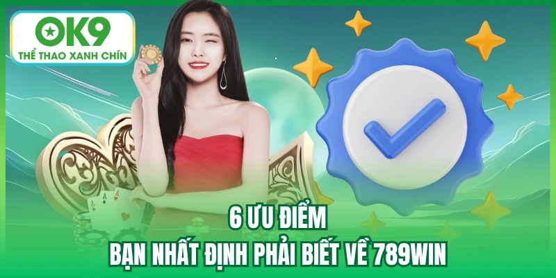 6 ưu điểm bạn nhất định phải biết về 789win