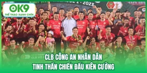 CLB Công An Nhân Dân | Tinh Thần Chiến Đấu Kiên Cường