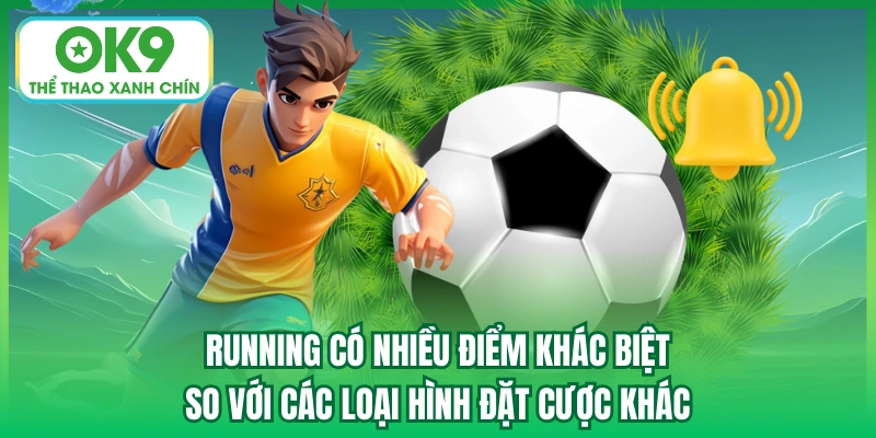 Running có nhiều điểm khác biệt so với các loại hình đặt cược khác