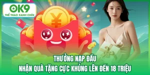Thưởng Nạp Đầu - Nhận Quà Tặng Cực Khủng Lên Đến 18 Triệu