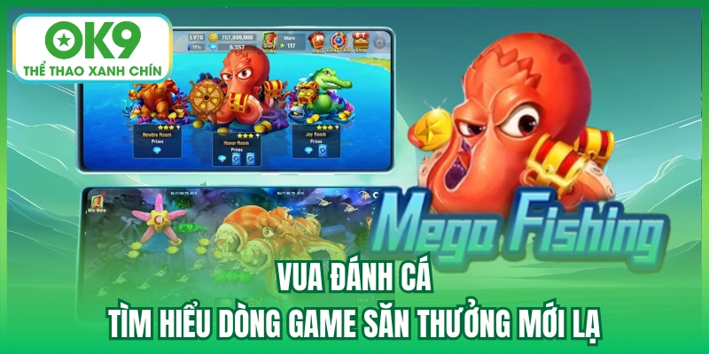 Vua Đánh Cá - Tìm Hiểu Dòng Game Săn Thưởng Mới Lạ